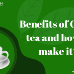 Benefits of Green tea and how to make it? Benefits of Green tea and how to make it