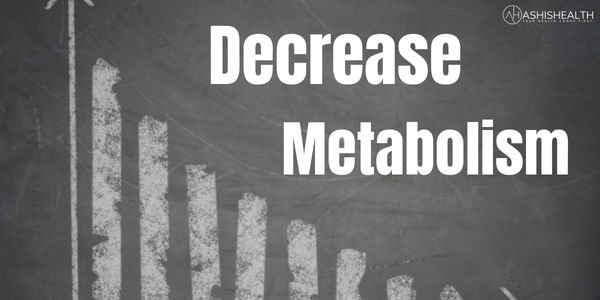 decrease metabolism 