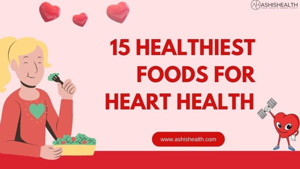 15 Healthiest Foods For Heart Health - Ashishealth