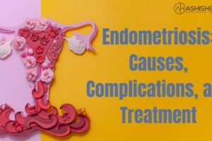 Endometriosis: Causes, Complications, and Treatment