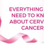 Everything You Need to Know About Cervical Cancer Everything You Need to Know About Cervical Cancer